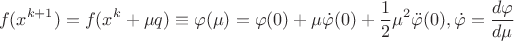 $$ f(x^{k+1}) = f(x^k + \mu q) \equiv \varphi (\mu)  = \varphi(0) + \mu \dot \varphi(0) + \frac 1 2 \mu ^2 \ddot \varphi(0), \dot \varphi = \frac {d\varphi} {d\mu}  $$