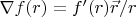 $\nabla f(r)=f'(r) \vec{r}/r$