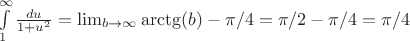 $\int\limits_{1}^{\infty}\frac{du}{1+u^2}=\lim_{b\to\infty}\arctg(b)-\pi/4=\pi/2-\pi/4=\pi/4$