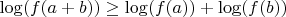 $\log(f(a+b)) \geq \log(f(a)) + \log(f(b))$