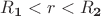 $R_{\mathbf 1}<r<R_{\mathbf 2}$