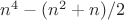 $n^4-(n^2+n)/2$