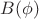 $B(\phi)$