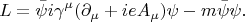 $$
\Cal{L}=\bar{\psi}i\gamma^{\mu}(\partial_{\mu}+ieA_{\mu})\psi-m\bar{\psi}\psi.
$$