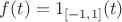 $f(t)=1_{[-1,1]}(t)$