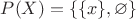 $P(X)=\lbrace\lbrace x\rbrace, \varnothing\rbrace$