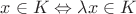 $x\in K\Leftrightarrow \lambda x\in K$