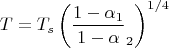 $$T=T_s \left( \frac{1- \alpha _1}{1- \alpha} _2 \right)^{1/4}$$