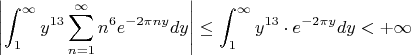 $$\left|\int_1^\infty y^{13}\sum_{n=1}^\infty n^6e^{-2\pi ny}dy\right|\le \int_1^\infty y^{13}\cdot e^{-2\pi y}dy< +\infty$$