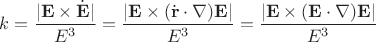 $k=\dfrac{|\mathbf E\times \dot{\mathbf E}|}{E^3}=\dfrac{|\mathbf E\times (\dot{\mathbf r}\cdot\nabla) \mathbf E|}{E^3}=\dfrac{|\mathbf E\times (\mathbf E\cdot\nabla) \mathbf E|}{E^3}$