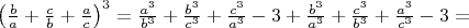 $\left(\frac ba +\frac cb +\frac ac\right)^3 = \frac {a^3}{b^3} +\frac {b^3}{c^3} +\frac {c^3}{a^3} -3 +\frac {b^3}{a^3} +\frac {c^3}{b^3}  +\frac {a^3}{c^3}-3 =$
