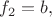 $f_{2}=b,$