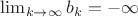 $\lim_{k\to\infty}b_k=-\infty$