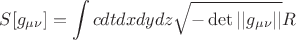 $$S[g_{\mu\nu}]=\int cdtdxdydz\sqrt{-\det||g_{\mu\nu}||}R$$