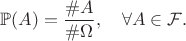 $\mathbb{P}(A) = \dfrac{\#A}{\#\Omega},\quad \forall A \in \mathcal{F}.$ $\mathbb{P}(A) = \dfrac{\#A}{\#\Omega},\quad \forall A \in \mathcal{F}.$