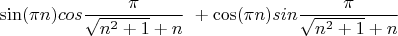 $$ \sin({\pi {n} })cos{\frac{\pi }{\sqrt{n^2+1}+n}\ + \cos({\pi {n}})sin{\frac{\pi }{\sqrt{n^2+1}+n} $$