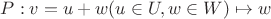 $ P: v = u + w (u \in U, w \in W) \mapsto w$