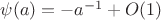 $\psi(a)=-a^{-1}+O(1)$