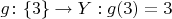 $g\colon \{3\}\to Y: g(3) = 3$