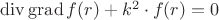 $\operatorname{div}\operatorname{grad} f(r) + k^{2} \cdot f(r) = 0$
