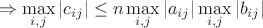 $$\Rightarrow \mathop{\max}\limits_{i,j}|c_{ij}| \le n\mathop{\max}\limits_{i,j}|a_{ij}|\mathop{\max}\limits_{i,j}|b_{ij}| $$