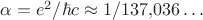 $\alpha=e^2/\hbar c\approx 1/137{,}036\ldots$