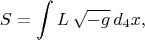 $$
S = \int L \, \sqrt{-g} \, d_4 x,
$$