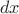 $\ dx$