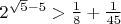 $2^{\sqrt5-5}>\frac1{8}+\frac1{45}$