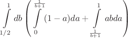 $$\int\limits_{1/2}^{1}db\left(\int\limits_{0}^{1\over{b+1}}(1-a)da +\int\limits_{1\over{b+1}}^{1}abda\right)$$
