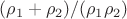 $(\rho_1+\rho_2)/(\rho_1\rho_2)$