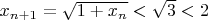 $x_{n+1}=\sqrt{1+x_n}<\sqrt{3}<2$