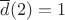 $\overline{d}(2) = 1$
