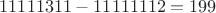 $$11111311-11111112=199$$