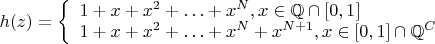 $h(z)=\left\{ \begin{array} {l} 1+x+x^2+\ldots+x^N, x \in \mathbb{Q} \cap [0,1] \\ 1+x+x^2+\ldots+x^N+x^{N+1}, x \in [0,1] \cap \mathbb{Q}^C \end{array} \right.$