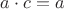 $a\cdot c = a$