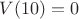 $V(10)=0$