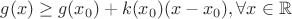 $g(x)\geq g(x_0) + k(x_0)(x-x_0), \forall x \in \mathbb{R}$