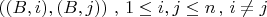 $\left((B,i),(B,j) \right )\, ,\, 1 \leq i,j\leq n \, , \, i \neq j$