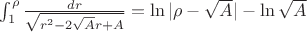 $\int_1^\rho \frac{dr} {\sqrt{r^2 - 2\sqrt{A}r +A}} = \ln|\rho- \sqrt{A}| - \ln\sqrt{A}$