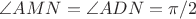 $ \angle AMN = \angle ADN = \pi /2
$