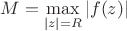 $M=\max\limits_{\left\lvert z\right\rvert=R}\left\lvert f(z)\right\rvert$