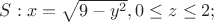 $S: x=\sqrt{9-y^2},   0\le z \le 2;$