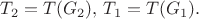 $T_2=T(G_2),\, T_1=T(G_1).$