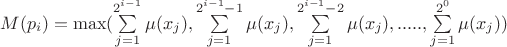 $M(p_i)=\max(\sum\limits_{j=1}^{2^{i-1}} \mu(x_j),\sum\limits_{j=1}^{2^{i-1}-1} \mu(x_j),\sum\limits_{j=1}^{2^{i-1}-2} \mu(x_j),.....,\sum\limits_{j=1}^{2^0} \mu(x_j))$