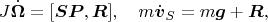 $$J\dot{\boldsymbol{\Omega}}=[\boldsymbol{SP},\boldsymbol R],\quad m\dot{\boldsymbol v}_S=m\boldsymbol g+\boldsymbol R,$$