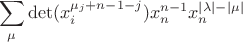 $$\sum\limits_{\mu}^{}\det(x_i^{\mu_j+n-1-j})x_n^{n-1}x_n^{\left\lvert \lambda\left\lvert -\right\rvert\mu\right\rvert}$$