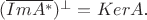$(\overline{Im A^*})^{\perp}=Ker A$.