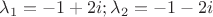 $\lambda_{1}=-1+2i;  \lambda_{2}=-1-2i$