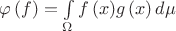 $\varphi \left( f \right)=\int\limits_{\Omega }{f\left( x \right)}g\left( x \right)d\mu $